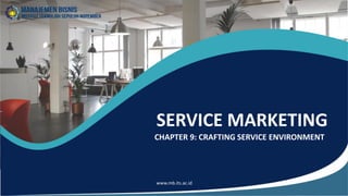 CHAPTER 9: CRAFTING SERVICE ENVIRONMENT
SERVICE MARKETING
 