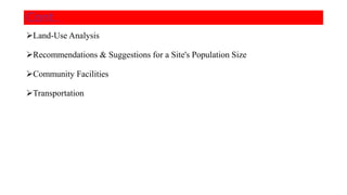 Land-Use Analysis
Recommendations & Suggestions for a Site's Population Size
Community Facilities
Transportation
Cont..
 