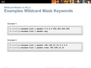 Presentation_ID 17© 2008 Cisco Systems, Inc. All rights reserved. Cisco Confidential
Wildcard Masks in ACLs
Examples Wildc...