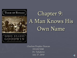 Chapter 9:  A Man Knows His Own Name Charlesa Peoples-Duncan EDAM 5330  Dr. Taliaferro July 27, 2010 