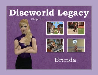Discworld Legacy
    Chapter 9




                Brenda
 