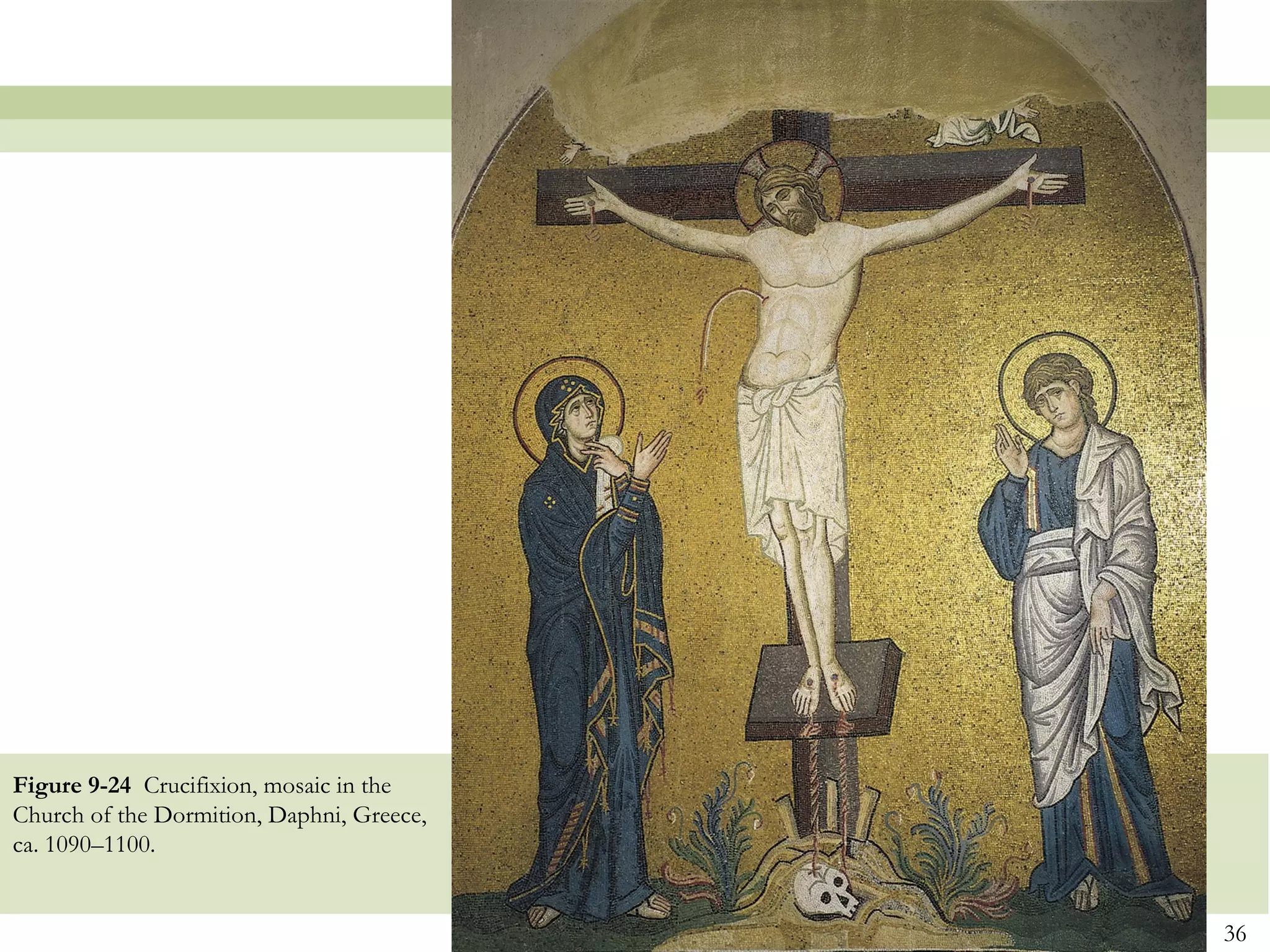 36
Figure 9-24 Crucifixion, mosaic in the
Church of the Dormition, Daphni, Greece,
ca. 1090–1100.
 