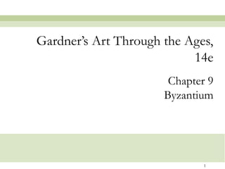 1
Chapter 9
Byzantium
Gardner’s Art Through the Ages,
14e
 