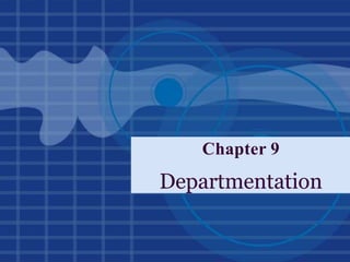 Chapter 9
Departmentation
 