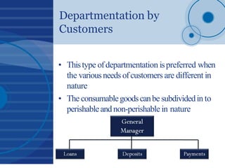 Departmentation by
Customers
• Thistype ofdepartmentation ispreferred when
the variousneeds ofcustomers are different in
n...