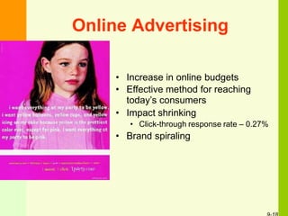 Online Advertising
• Increase in online budgets
• Effective method for reaching
today’s consumers
• Impact shrinking
• Click-through response rate – 0.27%
• Brand spiraling
 