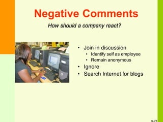 Negative Comments
• Join in discussion
• Identify self as employee
• Remain anonymous
• Ignore
• Search Internet for blogs
How should a company react?
 