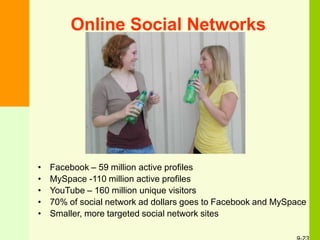 Online Social Networks
• Facebook – 59 million active profiles
• MySpace -110 million active profiles
• YouTube – 160 million unique visitors
• 70% of social network ad dollars goes to Facebook and MySpace
• Smaller, more targeted social network sites
 