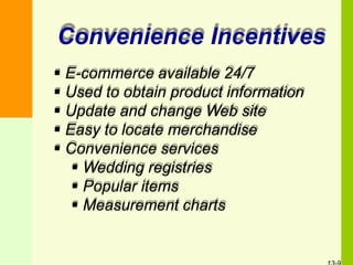 Convenience Incentives
 E-commerce available 24/7
 Used to obtain product information
 Update and change Web site
 Easy to locate merchandise
 Convenience services
 Wedding registries
 Popular items
 Measurement charts
 