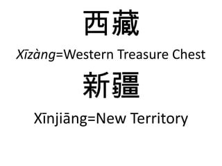 西藏 Xīzàng =Western Treasure Chest 新疆 Xīnjiāng= New Territory 