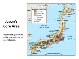 Japan’s Core Area Note most agriculture and manufacturing in coastal areas. 