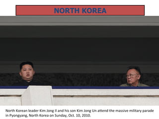 NORTH KOREA North Korean leader Kim Jong Il and his son Kim Jong Un attend the massive military parade in Pyongyang, North Korea on Sunday, Oct. 10, 2010. 