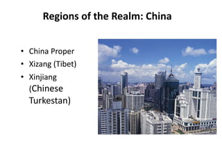 Regions of the Realm: China China Proper Xizang (Tibet) Xinjiang ( Chinese Turkestan) 