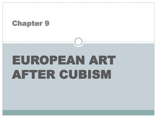 Chapter 9
EUROPEAN ART
AFTER CUBISM
 