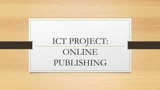 ICT PROJECT:
ONLINE
PUBLISHING
 