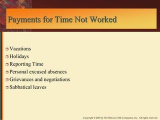 Payments for Time Not Worked 
Copyright © 2003 by The McGraw-Hill Companies, Inc. All rights reserved. 
 Vacations 
 Holidays 
 Reporting Time 
 Personal excused absences 
 Grievances and negotiations 
 Sabbatical leaves 
 