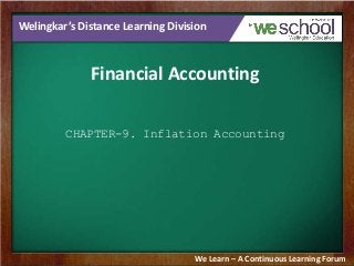 Welingkar’s Distance Learning Division
Financial Accounting
CHAPTER-9. Inflation Accounting
We Learn – A Continuous Learning Forum
 
