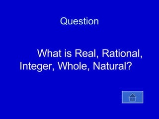 Question   What is Real, Rational, Integer, Whole, Natural? 