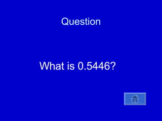 Question What is 0.5446? 