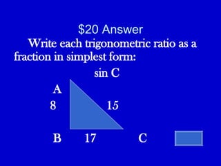 $20 Answer Write each trigonometric ratio as a fraction in simplest form:  sin C   A 8   15   B   17 C 