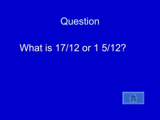 Question What is 17/12 or 1 5/12? 