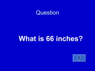 Question   What is 66 inches? 