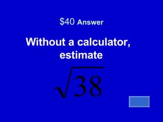 $40  Answer Without a calculator, estimate 