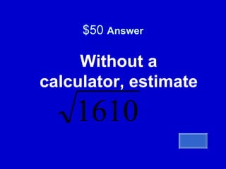 $50  Answer Without a calculator, estimate 