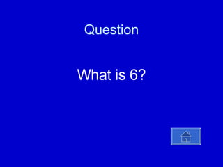 Question What is 6? 