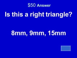 $50  Answer Is this a right triangle? 8mm, 9mm, 15mm 