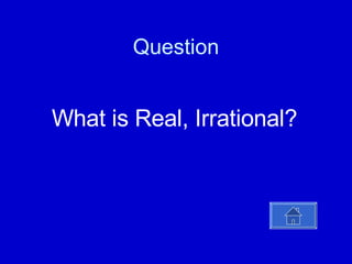 Question   What is Real, Irrational? 