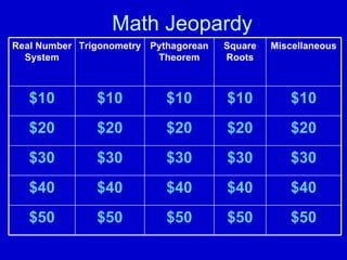 Math Jeopardy $50 $50 $50 $50 $50 $40 $40 $ 40 $40 $40 $30 $30 $30 $30 $30 $20 $20 $20 $20 $20 $10 $10 $10 $10 $10 Miscellaneous Square Roots Pythagorean Theorem Trigonometry Real Number System 
