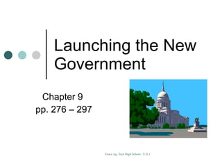 Launching the New Government Chapter 9  pp. 276 – 297 