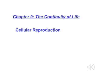 Chapter 9: The Continuity of Life
Cellular Reproduction
 