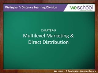 Welingkar’s Distance Learning Division

CHAPTER-9

Multilevel Marketing &
Direct Distribution

We Learn – A Continuous Learning Forum

 