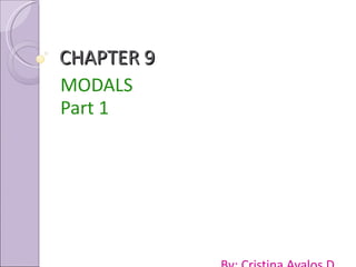 CHAPTER 9 MODALS  Part 1 By: Cristina Avalos D. 