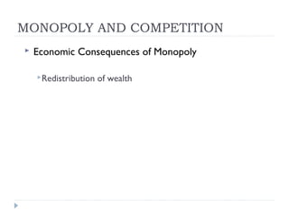 MONOPOLY AND COMPETITION
   Economic Consequences of Monopoly

    Redistribution   of wealth
 