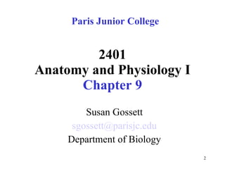 2401 Anatomy and Physiology I Chapter 9 Susan Gossett [email_address] Department of Biology Paris Junior College 