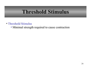 Threshold Stimulus Threshold Stimulus Minimal strength required to cause contraction 
