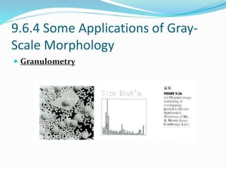 9.6.4 Some Applications of Gray-
Scale Morphology
 Granulometry
 