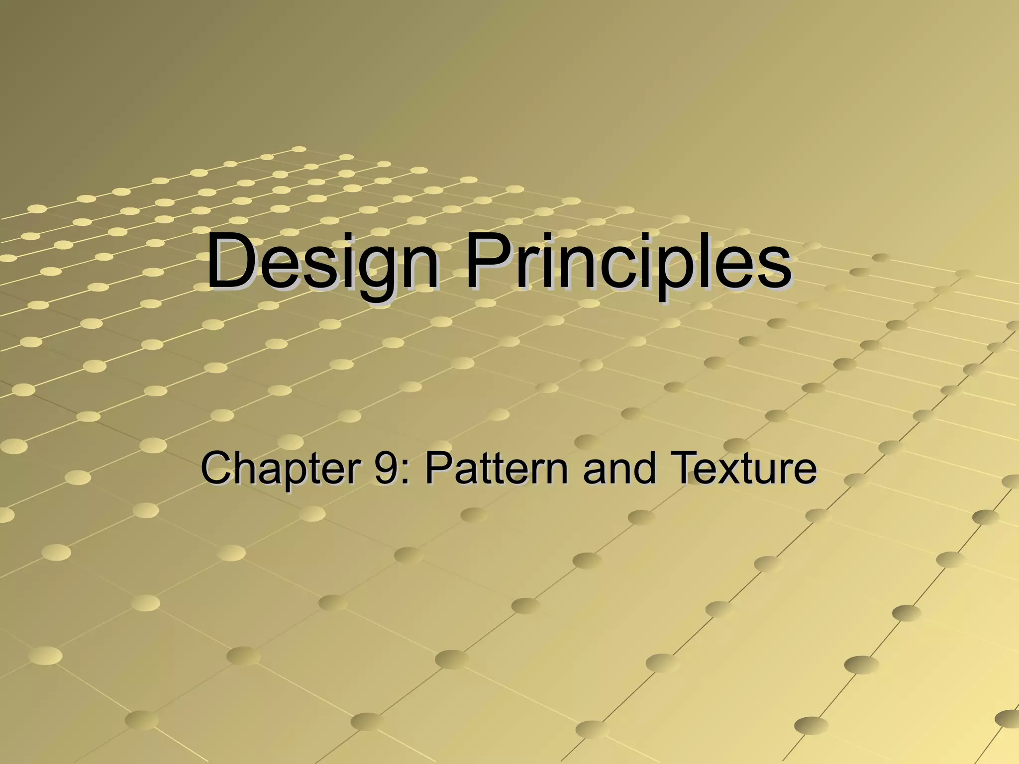 Design PrinciplesDesign Principles
Chapter 9: Pattern and TextureChapter 9: Pattern and Texture
 