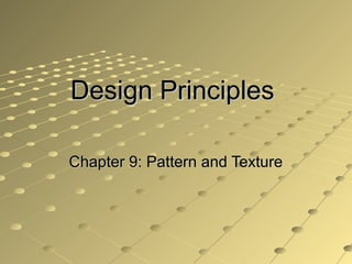 Design PrinciplesDesign Principles
Chapter 9: Pattern and TextureChapter 9: Pattern and Texture
 