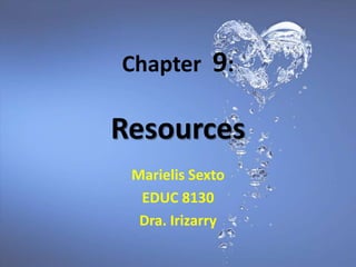 Chapter  9:Resources MarielisSexto EDUC 8130 Dra. Irizarry  