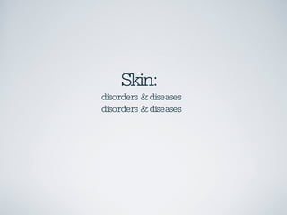 Skin:  disorders & diseases disorders & diseases 