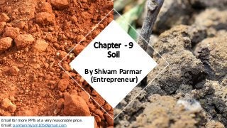 By Shivam Parmar
(Entrepreneur)
Chapter - 9
Soil
Email for more PPTs at a very reasonableprice.
Email:parmarshivam105@gmail.com
 