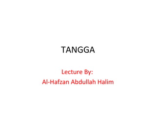 TANGGA
Lecture By:
Al-Hafzan Abdullah Halim

 