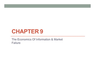 CHAPTER 9
The Economics Of Information & Market
Failure
 