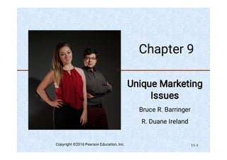 Chapter 9
Unique Marketing
Issues
Bruce R. Barringer
R. Duane Ireland
Copyright ©2016 Pearson Education, Inc. 11-1
 