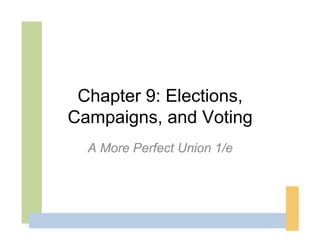Chapter 9: Elections,
Campaigns, and Voting
  A More Perfect Union 1/e
 