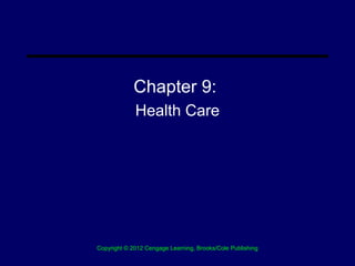 Chapter 9:
             Health Care




Copyright © 2012 Cengage Learning, Brooks/Cole Publishing
 